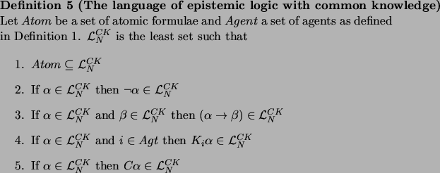 \begin{definition}
% latex2html id marker 592
[The language of epistemic logic w...
...}$\ then $C\alpha \in
\mathcal{L}_N^{CK}$\par\end{enumerate}\par\end{definition}