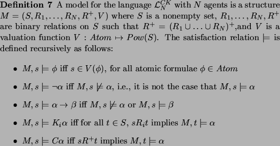 \begin{definition}
\par A model for the language $\mathcal{L}_N^{CK}$\ with $N$\...
...$\ iff $sR^+t$\ implies $M,t\models \alpha$\par\end{itemize}\par\end{definition}