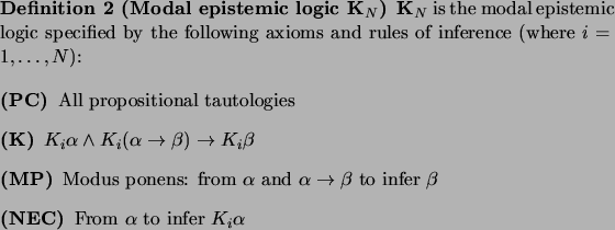 \begin{definition}[Modal epistemic logic \textbf{K$_N$}]
\par\textbf{K$_N$} is t...
...[(NEC)] From $\alpha$\ to infer $K_i\alpha$\end{description}\par\end{definition}