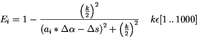 \begin{displaymath}
E_{i}=1-\frac{\left( \frac{k}{2}\right) ^{2}}{\left( a_{i}*\...
...{2}\right) ^{2}}\, \, \, \, \, \, \, k\epsilon [1\, ..\, 1000]
\end{displaymath}
