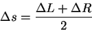 \begin{displaymath}
\Delta s=\frac{\Delta L+\Delta R}{2}
\end{displaymath}