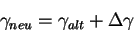 \begin{displaymath}
\gamma _{neu}=\gamma _{alt}+\Delta \gamma
\end{displaymath}