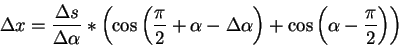 \begin{displaymath}
\Delta x=\frac{\Delta s}{\Delta \alpha }*\left( \cos \left( ...
...ha \right) +\cos \left( \alpha -\frac{\pi }{2}\right) \right)
\end{displaymath}