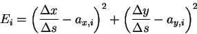 \begin{displaymath}
E_{i}=\left( \frac{\Delta x}{\Delta s}-a_{x,i}\right) ^{2}+\left( \frac{\Delta y}{\Delta s}-a_{y,i}\right) ^{2}
\end{displaymath}
