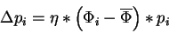 \begin{displaymath}
\Delta p_{i}=\eta *\left( \Phi _{i}-\overline{\Phi }\right) *p_{i}
\end{displaymath}