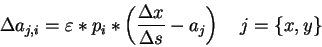 \begin{displaymath}
\Delta a_{j,i}=\varepsilon *p_{i}*\left( \frac{\Delta x}{\Delta s}-a_{j}\right) \, \, \, \, \, \, j=\{x,y\}
\end{displaymath}