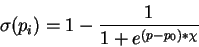 \begin{displaymath}
\sigma (p_{i})=1-\frac{1}{1+e^{\left( p-p_{0}\right) *\chi }}
\end{displaymath}