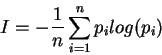 \begin{displaymath}
I=-\frac{1}{n}\sum ^{n}_{i=1}p_{i}log(p_{i})
\end{displaymath}