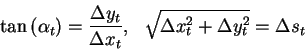 \begin{displaymath}
\tan \left( \alpha _{t}\right) =\frac{\Delta y_{t}}{\Delta x...
...\, \, \, \sqrt{\Delta x^{2}_{t}+\Delta y^{2}_{t}}=\Delta s_{t}
\end{displaymath}