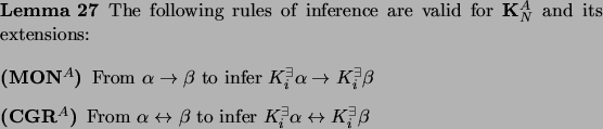 \begin{lemma}
\par The following rules of inference are valid for \textbf{K$_N^A...
... \alpha \leftrightarrow K_i^{\exists} \beta$\par\end{description}\par\end{lemma}